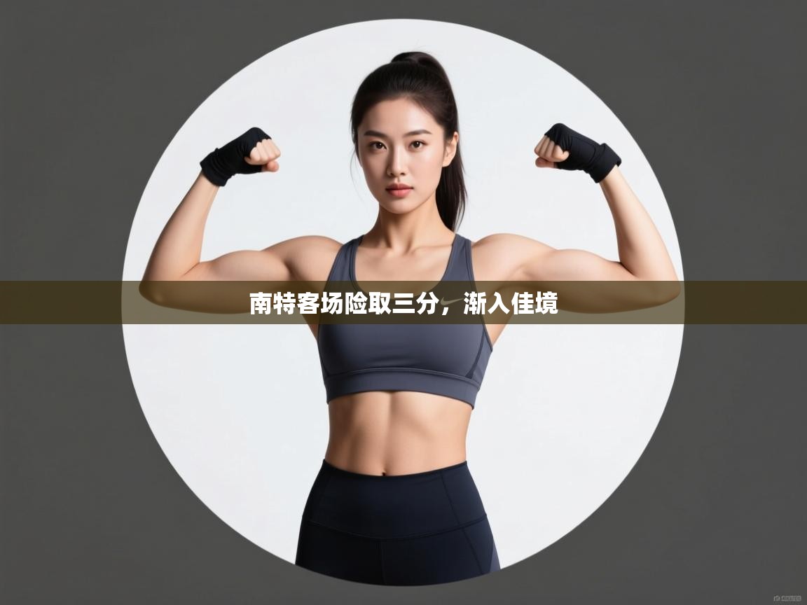 云开官网-南特客场险取三分，渐入佳境