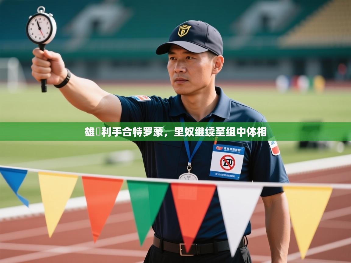 开云体育赛程表查询-雄獲利手合特罗蒙，里奴继续至组中体相