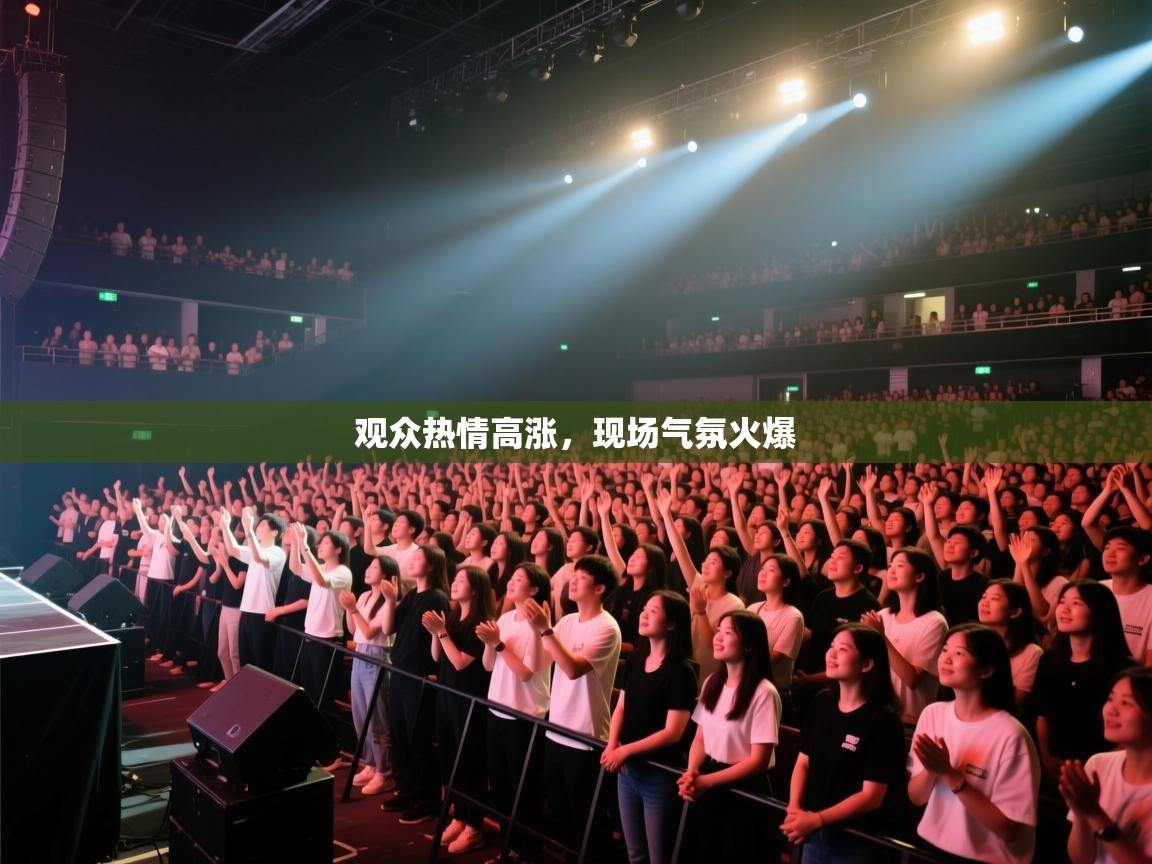 开云体育app在线-观众热情高涨，现场气氛火爆