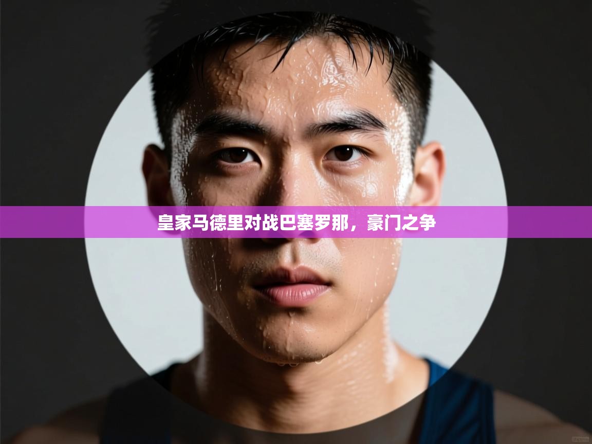 开云体育入口邀请码-皇家马德里对战巴塞罗那,豪门之争 第1张